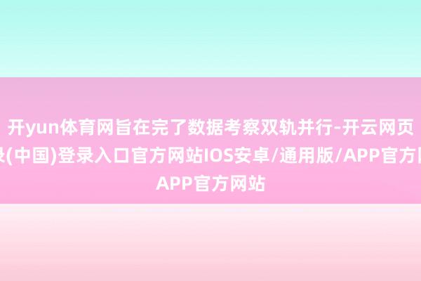 开yun体育网旨在完了数据考察双轨并行-开云网页登录(中国)登录入口官方网站IOS安卓/通用版/APP官方网站