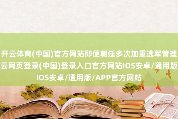 开云体育(中国)官方网站即便朝廷多次加重逃军管理、全力追捕-开云网页登录(中国)登录入口官方网站IOS安卓/通用版/APP官方网站